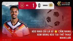 keo nha cai la gi - Kèo nhà cái là gì? Hướng dẫn cách xem bảng tỷ lệ kèo bóng đá tại Thể thao Manclub